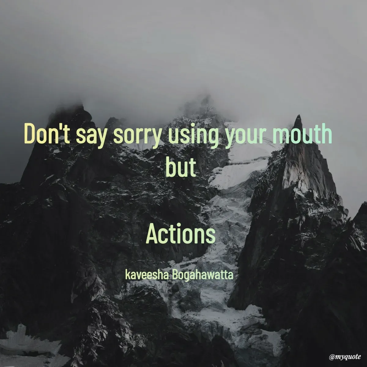 Quote by kaveesha Bogahawatta - Don't say sorry using your mouth 
but

Actions

kaveesha Bogahawatta  - Made using Quotes Creator App, Post Maker App