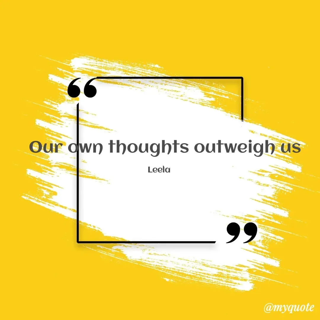 Quote by LEELA -    Our own thoughts outweigh us 

Leela  - Made using Quotes Creator App, Post Maker App