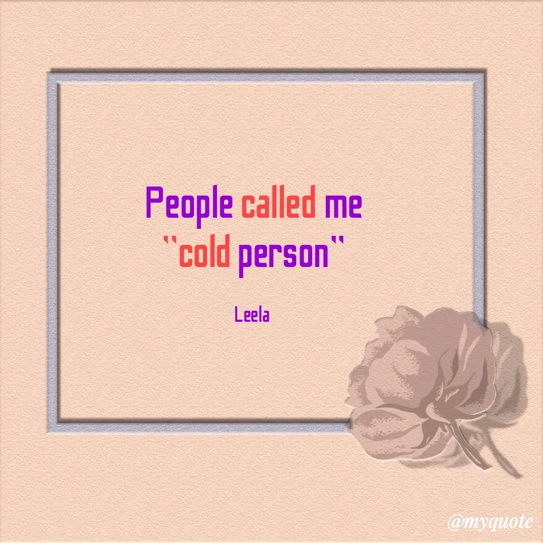 Quote by Leela - People called me
"cold person''

Leela  - Made using Quotes Creator App, Post Maker App