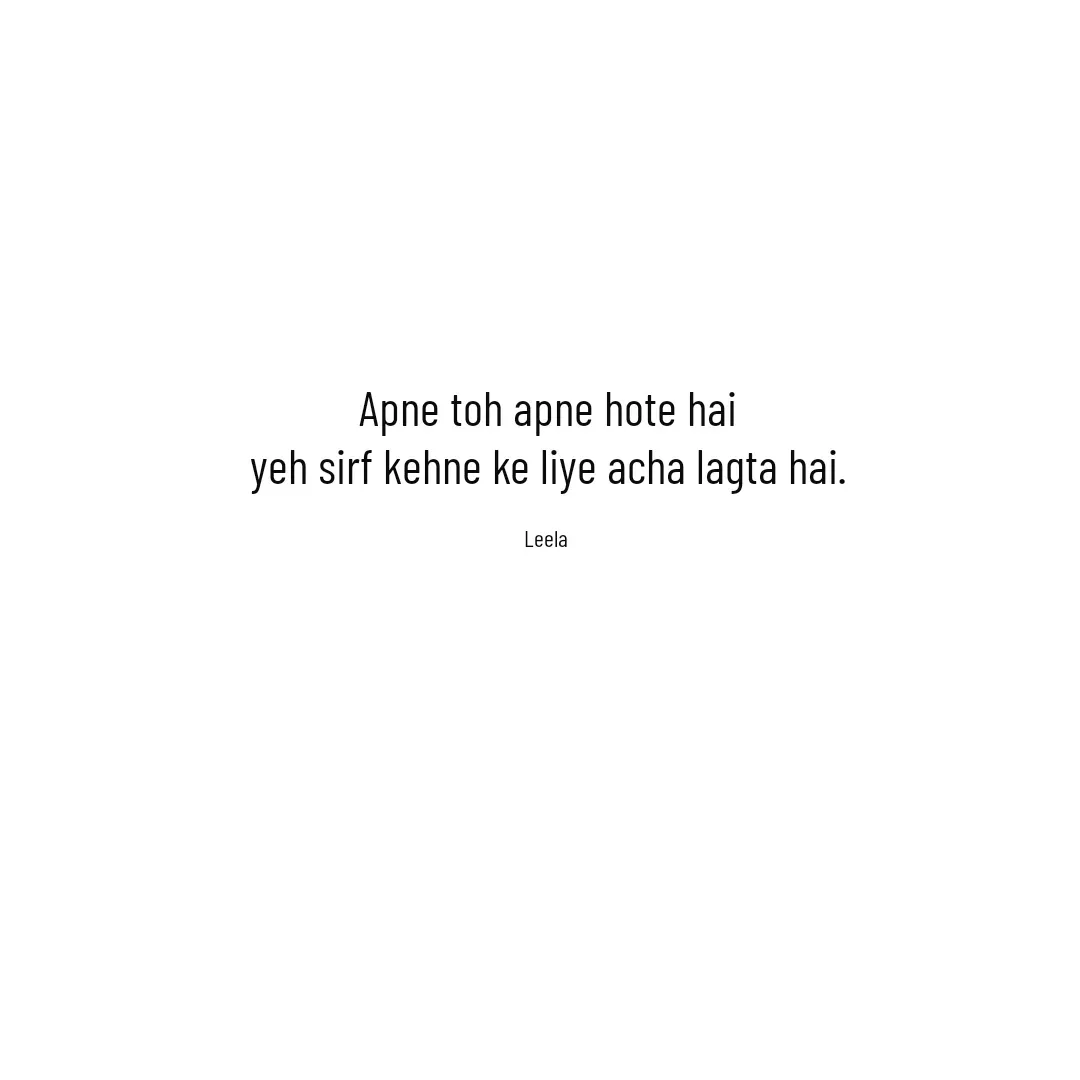 Quote by Leela - Apne toh apne hote hai
yeh sirf kehne ke liye acha lagta hai.

Leela  - Made using Quotes Creator App, Post Maker App