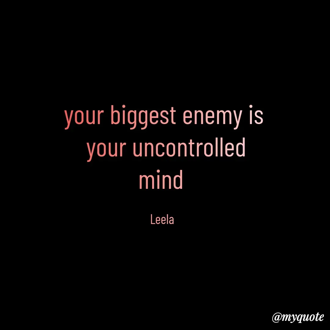 Quote by Leela - your biggest enemy is
 your uncontrolled
mind 

Leela  - Made using Quotes Creator App, Post Maker App