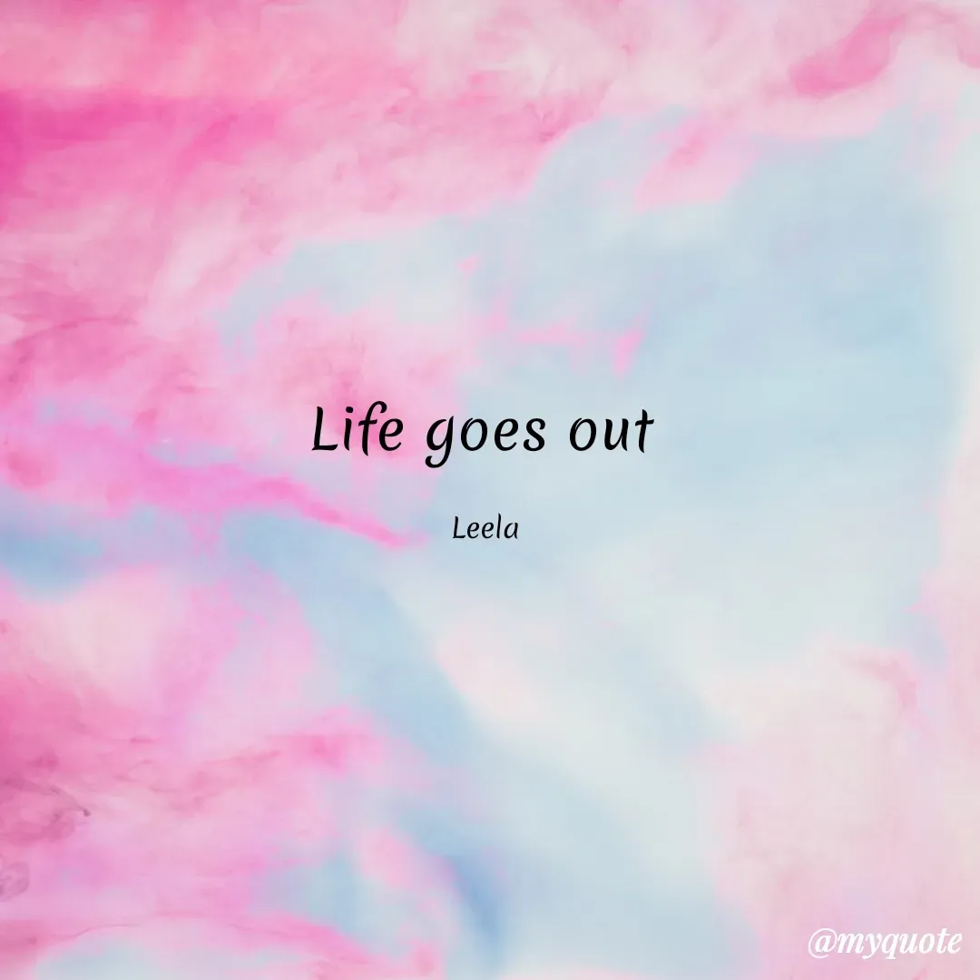 Quote by Leela - Life goes out 

Leela  - Made using Quotes Creator App, Post Maker App