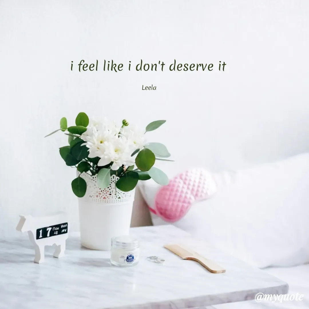 Quote by Leela - i feel like i don't deserve it 

Leela  - Made using Quotes Creator App, Post Maker App