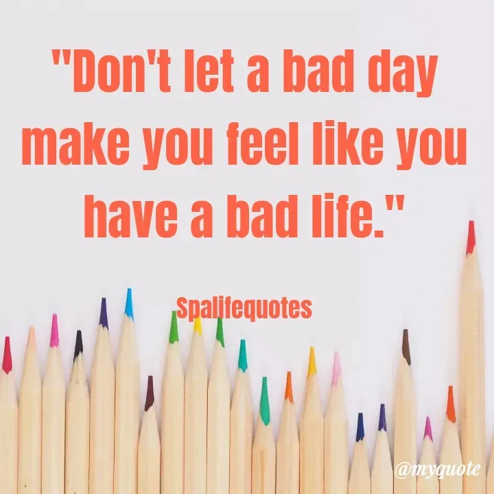 Quote by Spalifequotes - "Don't let a bad day make you feel like you have a bad life."

Spalifequotes - Made using Quotes Creator App, Post Maker App