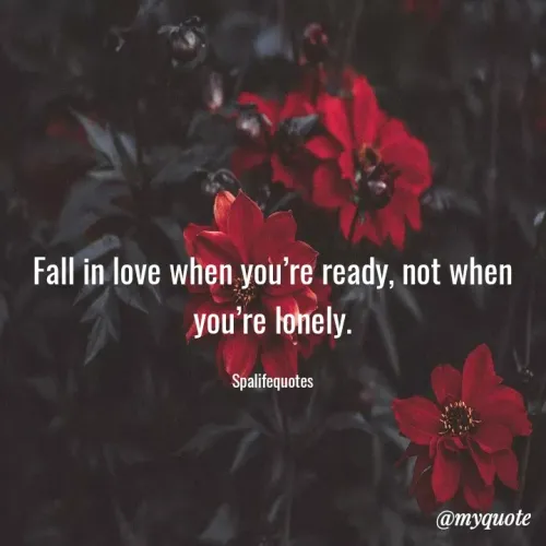 Quote by Spalifequotes - Fall in love when you’re ready, not when you’re lonely.

Spalifequotes - Made using Quotes Creator App, Post Maker App