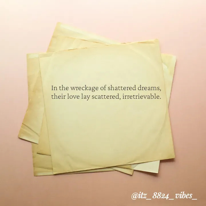 Quote by itz_8824_vibes_ - In the wreckage of shattered dreams,
their love lay scattered, irretrievable. - Made using Quotes Creator App, Post Maker App