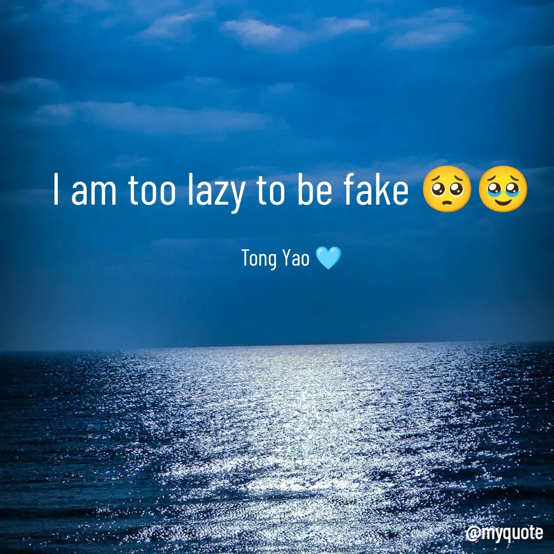 Quote by Tong Yao - I am too lazy to be fake 🥺🥹

Tong Yao 🩵 - Made using Quotes Creator App, Post Maker App