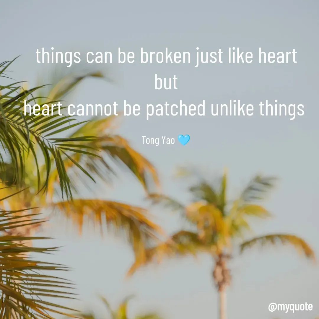 Quote by Tong Yao - things can be broken just like heart
but
heart cannot be patched unlike things 

Tong Yao 🩵 - Made using Quotes Creator App, Post Maker App