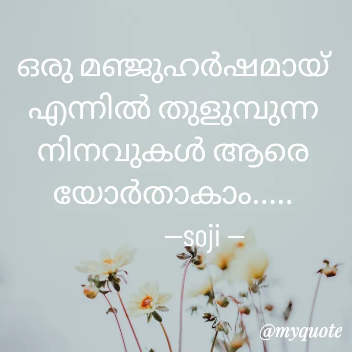 Quote by Soji k raju - ഒരു മഞ്ജുഹർഷമായ് എന്നിൽ തുളുമ്പുന്ന നിനവുകൾ ആരെയോർതാകാം.....
          --soji -- - Made using Quotes Creator App, Post Maker App