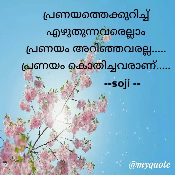 Quote by Soji k raju - പ്രണയത്തെക്കുറിച്ച് എഴുതുന്നവരെല്ലാം
പ്രണയം അറിഞ്ഞവരല്ല.....
പ്രണയം കൊതിച്ചവരാണ്.....
                  --soji -- - Made using Quotes Creator App, Post Maker App