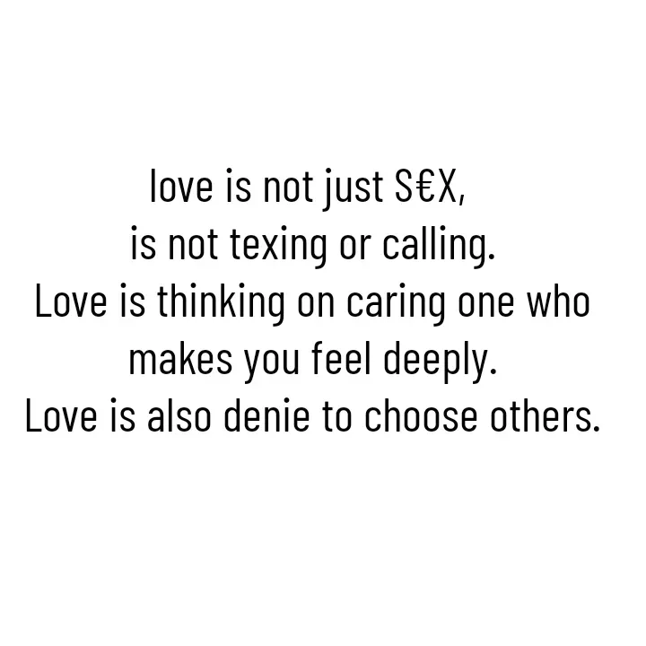 Quote by Ajana - love is not just S€X, 
is not texing or calling.
Love is thinking on caring one who makes you feel deeply.
Love is also denie to choose others. - Made using Quotes Creator App, Post Maker App