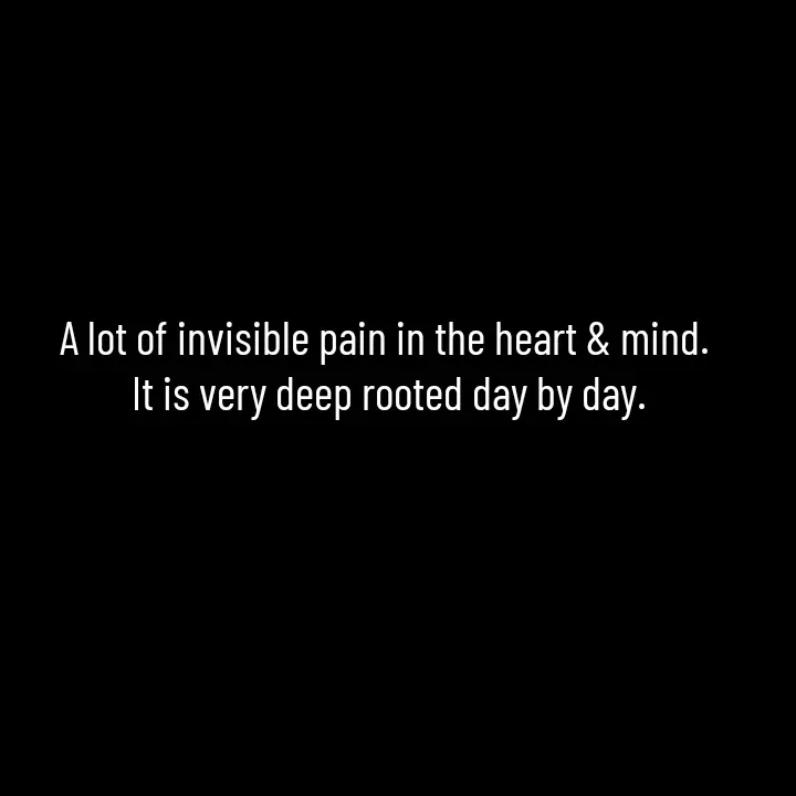 Quote by Ajana - A lot of invisible pain in the heart & mind.
 It is very deep rooted day by day. - Made using Quotes Creator App, Post Maker App