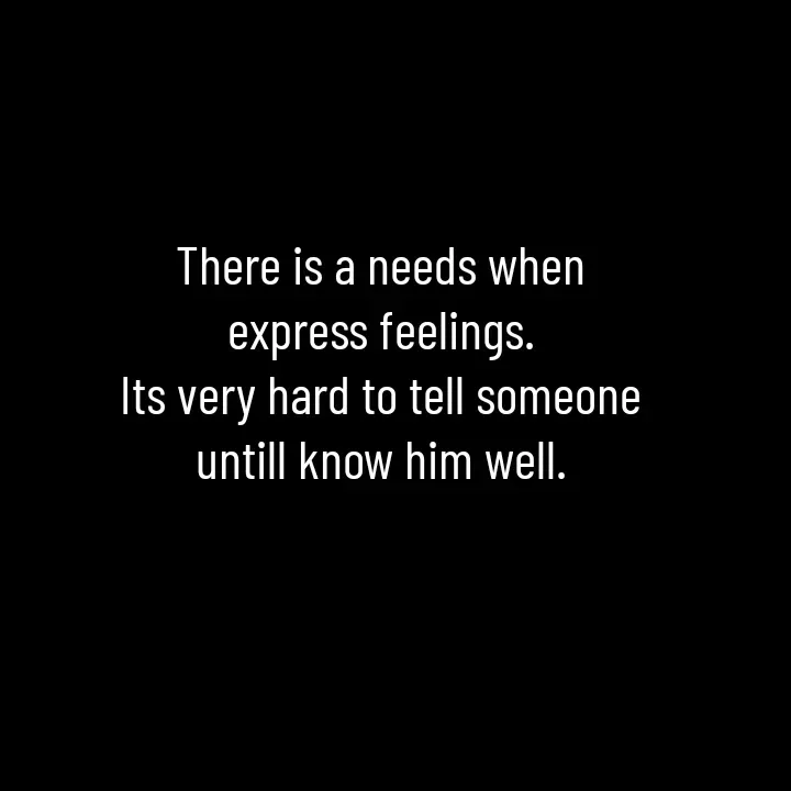 Quote by Ajana - There is a needs when express feelings.
Its very hard to tell someone untill know him well.
 - Made using Quotes Creator App, Post Maker App