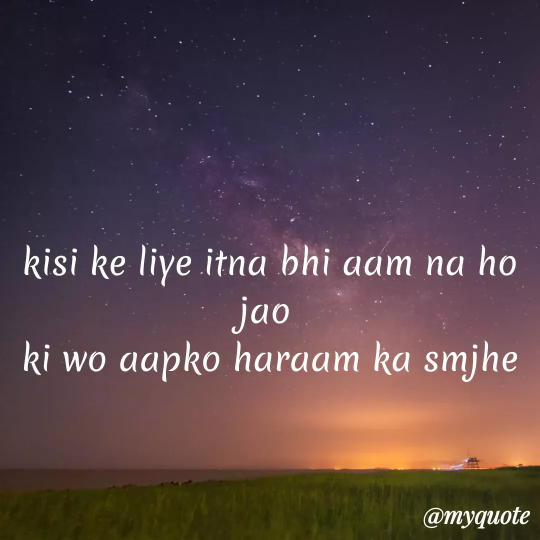 Quote by Gumnaam Tanhai - kisi ke liye itna bhi aam na ho jao 
ki wo aapko haraam ka smjhe - Made using Quotes Creator App, Post Maker App