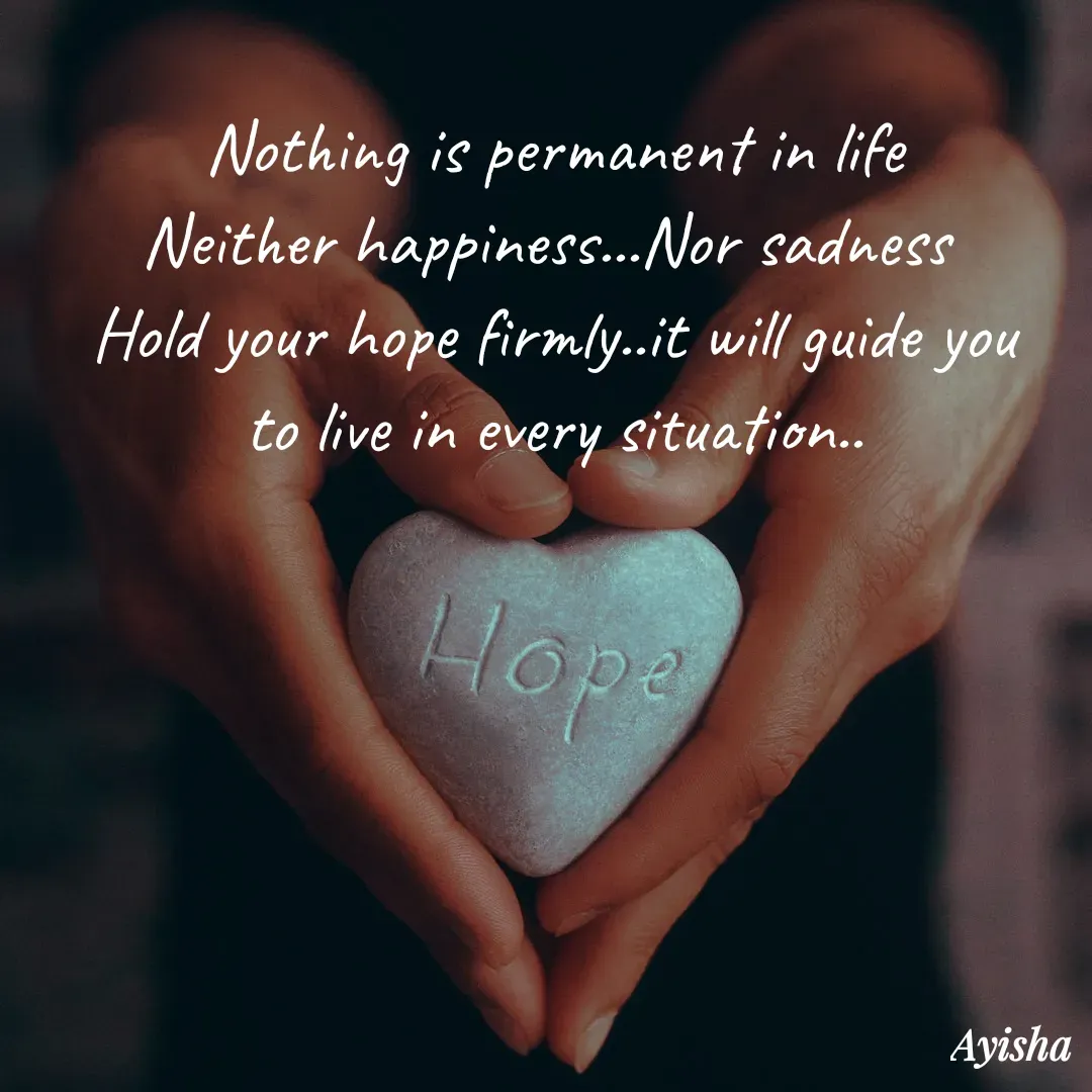 Quote by New life * - Nothing is permanent in life
Neither happiness...Nor sadness 
Hold your hope firmly..it will guide you
to live in every situation.. - Made using Quotes Creator App, Post Maker App