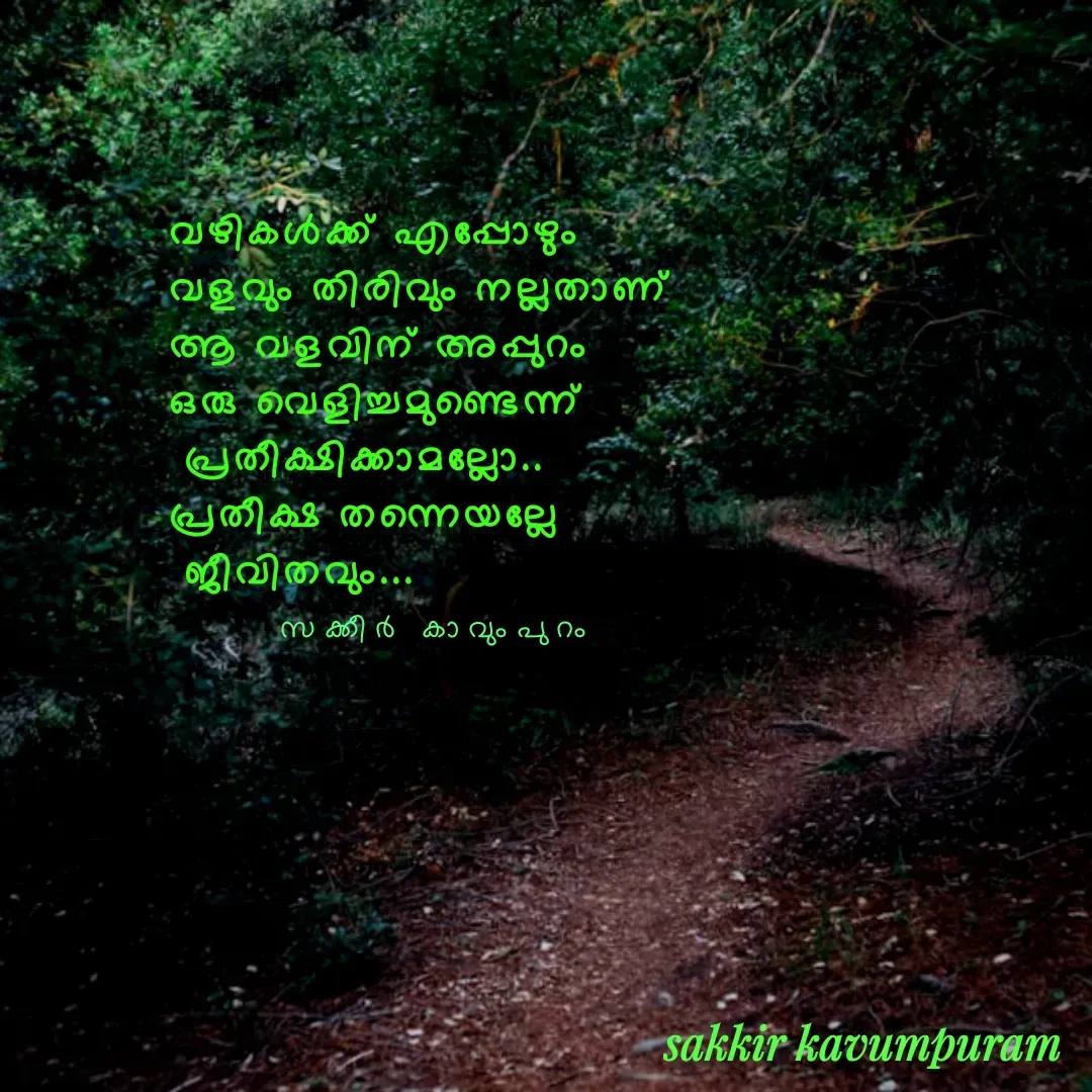 Quote by Sakkir kavumpuram - വഴികൾക്ക് എപ്പോഴും 
വളവും തിരിവും നല്ലതാണ്
ആ വളവിന് അപ്പുറം 
ഒരു വെളിച്ചമുണ്ടെന്ന് 
 പ്രതീക്ഷിക്കാമല്ലോ..
പ്രതീക്ഷ തന്നെയല്ലേ
 ജീവിതവും...സക്കീർ കാവുംപുറം  - Made using Quotes Creator App, Post Maker App