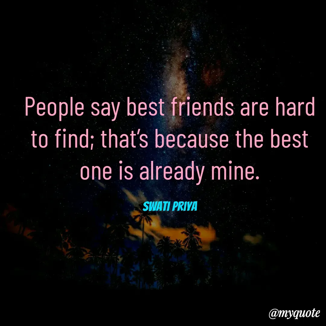 Quote by Swati - People say best friends are hard to find; that’s because the best one is already mine.

Swati priya - Made using Quotes Creator App, Post Maker App