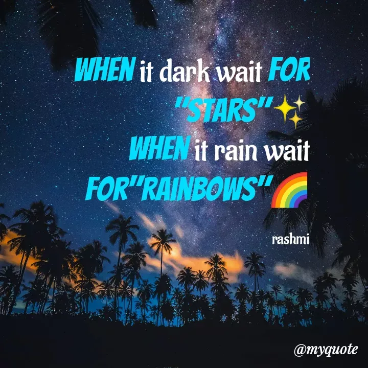 Quote by Rashmita priyadarshini Ram - When it dark wait for "Stars"✨
When it rain wait for"Rainbows"🌈

rashmi - Made using Quotes Creator App, Post Maker App
