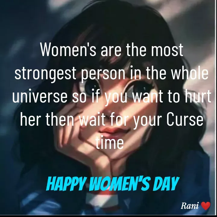 Quote by Rashmi - Women's are the most strongest person in the whole universe so if you want to hurt her then wait for your Curse time 

Happy women's day - Made using Quotes Creator App, Post Maker App