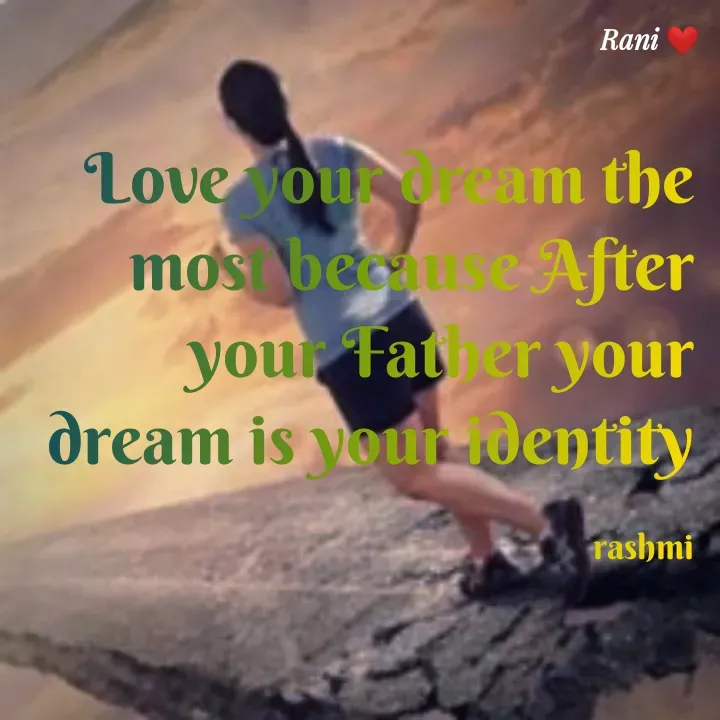 Quote by Rashmi - Love your dream the most because After your Father your dream is your identity

rashmi - Made using Quotes Creator App, Post Maker App