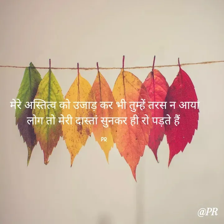 Quote by unknown writer - मेरे अस्तित्व को उजाड़ कर भी तुम्हें तरस न आया
लोग तो मेरी दास्तां सुनकर ही रो पड़ते हैं 

PR  - Made using Quotes Creator App, Post Maker App