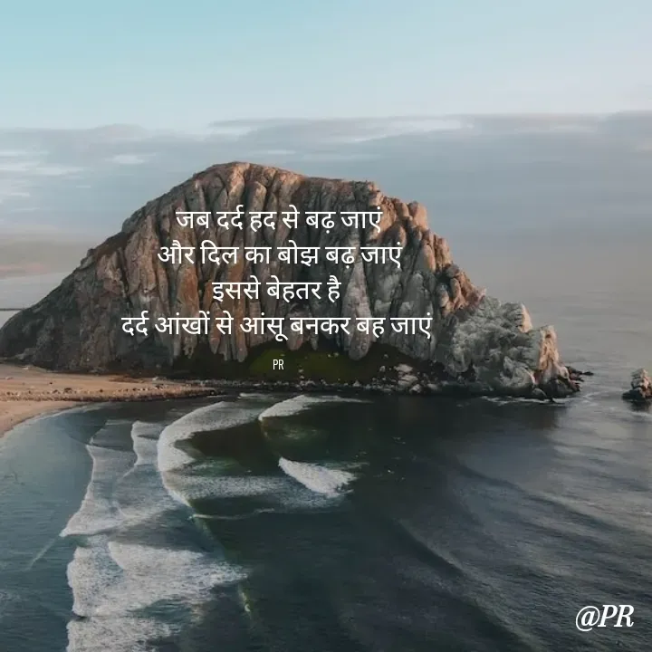 Quote by unknown writer - जब दर्द हद से बढ़ जाएं
और दिल का बोझ बढ़ जाएं
इससे बेहतर है 
दर्द आंखों से आंसू बनकर बह जाएं 

PR  - Made using Quotes Creator App, Post Maker App