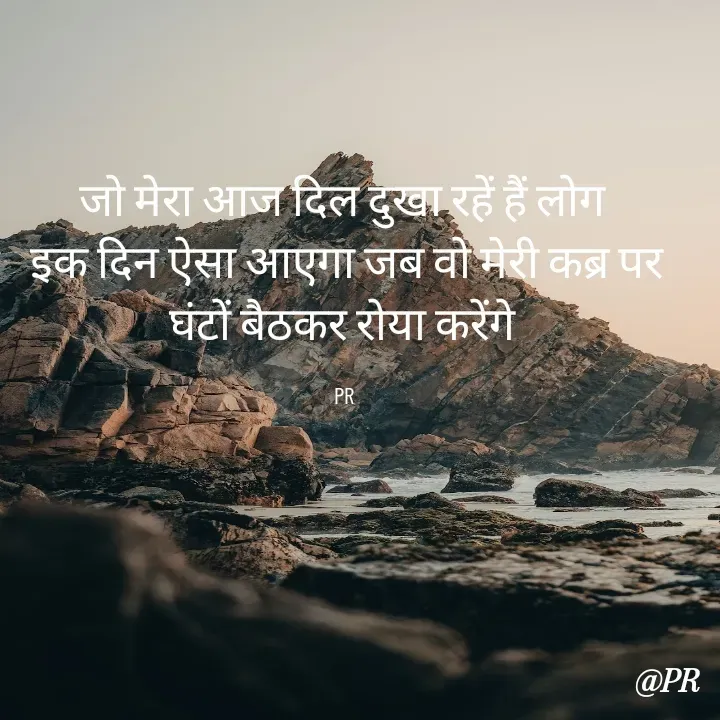 Quote by unknown writer - जो मेरा आज दिल दुखा रहें हैं लोग 
इक दिन ऐसा आएगा जब वो मेरी कब्र पर घंटों बैठकर रोया करेंगे 

PR  - Made using Quotes Creator App, Post Maker App