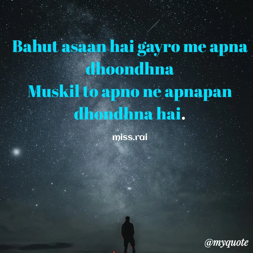 Quote by Rai.Miss - Bahut asaan hai gayro me apna dhoondhna
Muskil to apno ne apnapan dhondhna hai.

miss.rai - Made using Quotes Creator App, Post Maker App