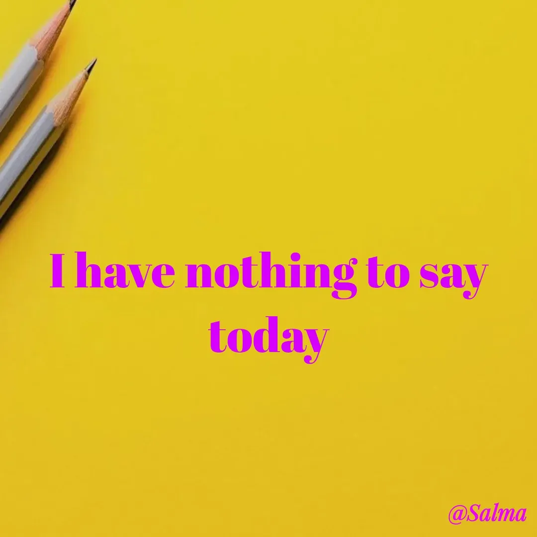 Quote by Salma  Sultana - I have nothing to say today - Made using Quotes Creator App, Post Maker App