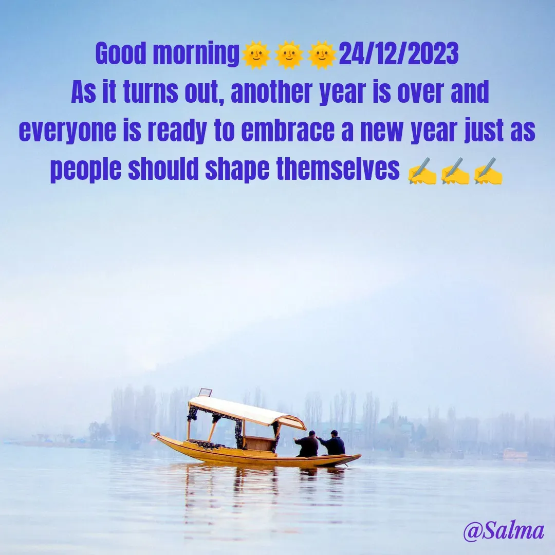 Quote by Salma  Sultana - Good morning🌞🌞🌞24/12/2023
 As it turns out, another year is over and everyone is ready to embrace a new year just as people should shape themselves ✍️✍️✍️ - Made using Quotes Creator App, Post Maker App