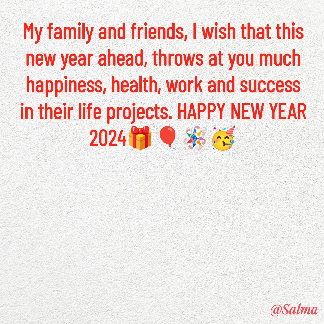 Quote by Salma  Sultana - My family and friends, I wish that this new year ahead, throws at you much happiness, health, work and success in their life projects. HAPPY NEW YEAR 2024🎁🎈🪅🥳 - Made using Quotes Creator App, Post Maker App