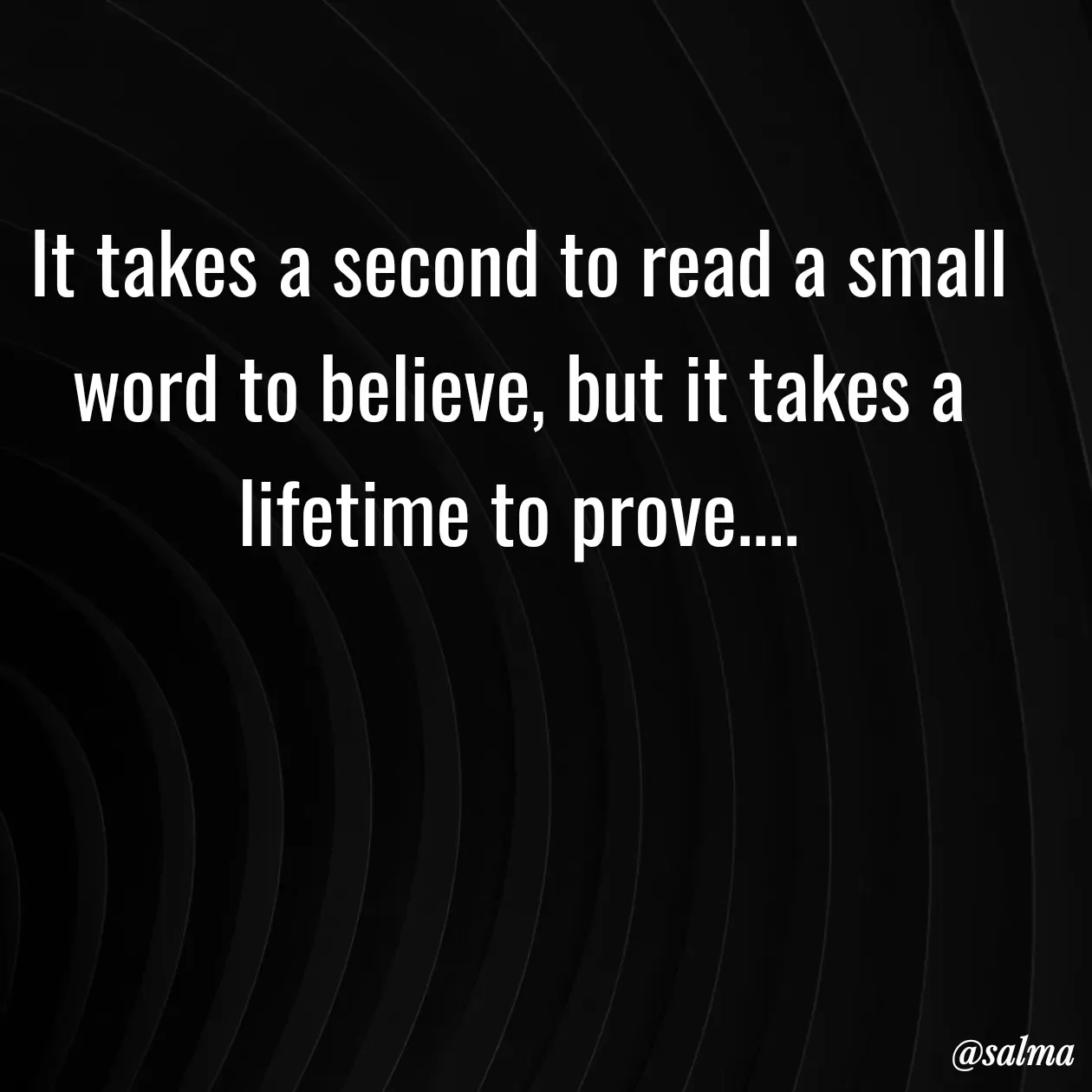 Quote by Salma  Sultana - It takes a second to read a small word to believe, but it takes a lifetime to prove.... - Made using Quotes Creator App, Post Maker App