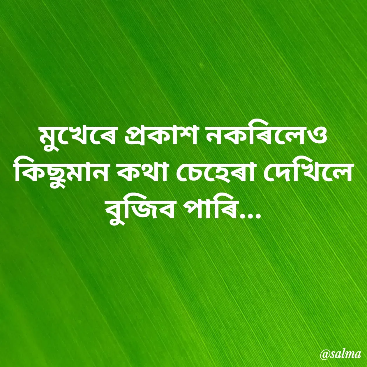 Quote by Salma  Sultana - মুখেৰে প্ৰকাশ নকৰিলেও কিছুমান কথা চেহেৰা দেখিলে বুজিব পাৰি... - Made using Quotes Creator App, Post Maker App