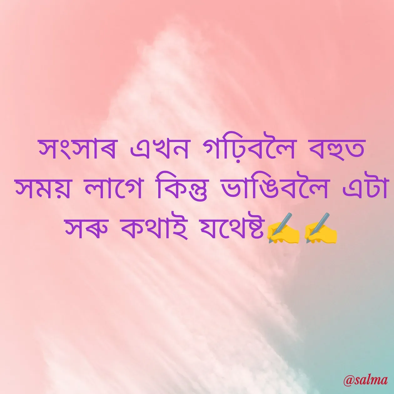 Quote by Salma  Sultana - সংসাৰ এখন গঢ়িবলৈ বহুত সময় লাগে কিন্তু ভাঙিবলৈ এটা সৰু কথাই যথেষ্ট✍️✍️ - Made using Quotes Creator App, Post Maker App
