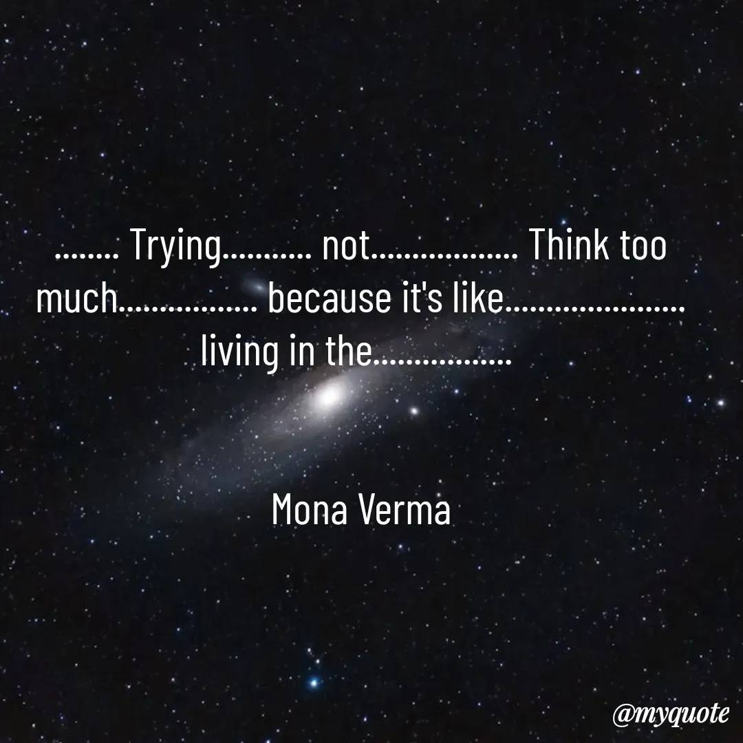 Quote by Mona Verma - ........ Trying........... not.................. Think too much................. because it's like...................... living in the................. 


Mona Verma - Made using Quotes Creator App, Post Maker App