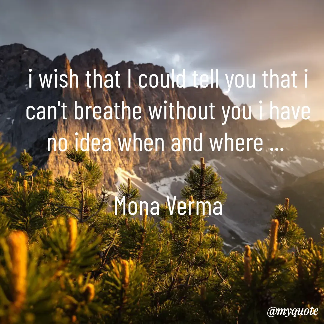 Quote by Mona Verma - i wish that I could tell you that i can't breathe without you i have no idea when and where ... 

Mona Verma - Made using Quotes Creator App, Post Maker App