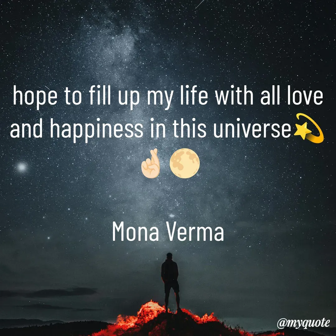 Quote by Mona Verma - hope to fill up my life with all love and happiness in this universe💫🤞🏻🌕

Mona Verma - Made using Quotes Creator App, Post Maker App