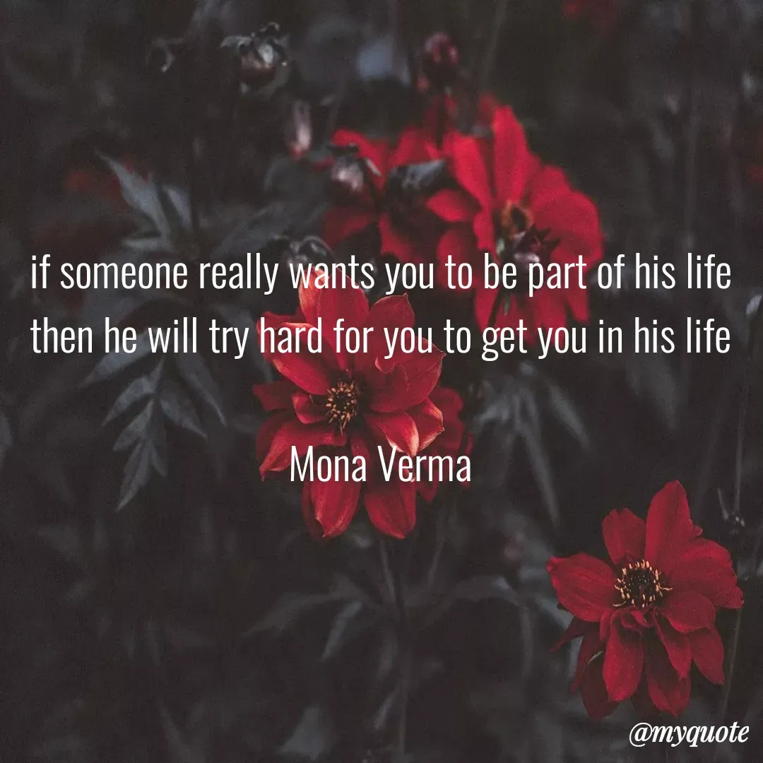 Quote by Mona Verma - if someone really wants you to be part of his life then he will try hard for you to get you in his life

Mona Verma - Made using Quotes Creator App, Post Maker App