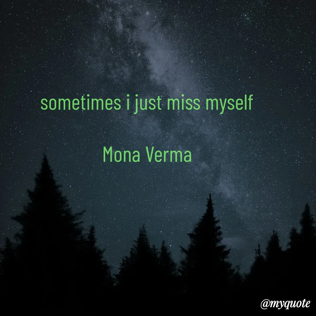 Quote by Mona Verma - sometimes i just miss myself

Mona Verma - Made using Quotes Creator App, Post Maker App