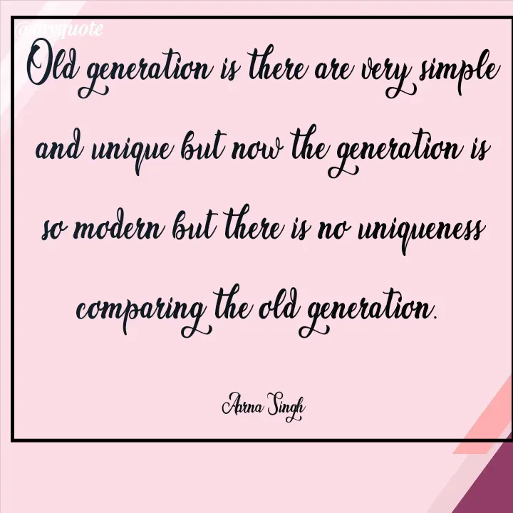 Quote by Aarna Singh - Old generation is there are very simple and unique but now the generation is so modern but there is no uniqueness comparing the old generation. 

Aarna Singh - Made using Quotes Creator App, Post Maker App