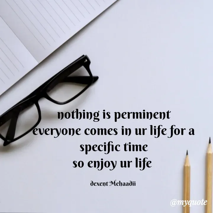 Quote by silent killer 🤫 - nothing is perminent
everyone comes in ur life for a specific time
so enjoy ur life 

dexent Mehaadii  - Made using Quotes Creator App, Post Maker App