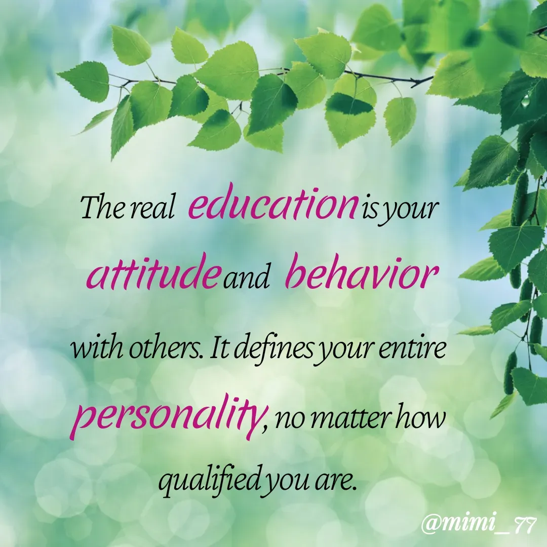 Quote by Mishmi✨ - The real education is your attitude and behavior with others. It defines your entire personality, no matter how qualified you are. - Made using Quotes Creator App, Post Maker App