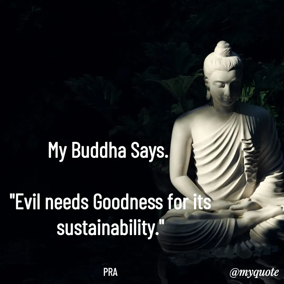 Quote by Pushpa Ahlawat - My Buddha Says. 

"Evil needs Goodness for its sustainability."


PRA - Made using Quotes Creator App, Post Maker App