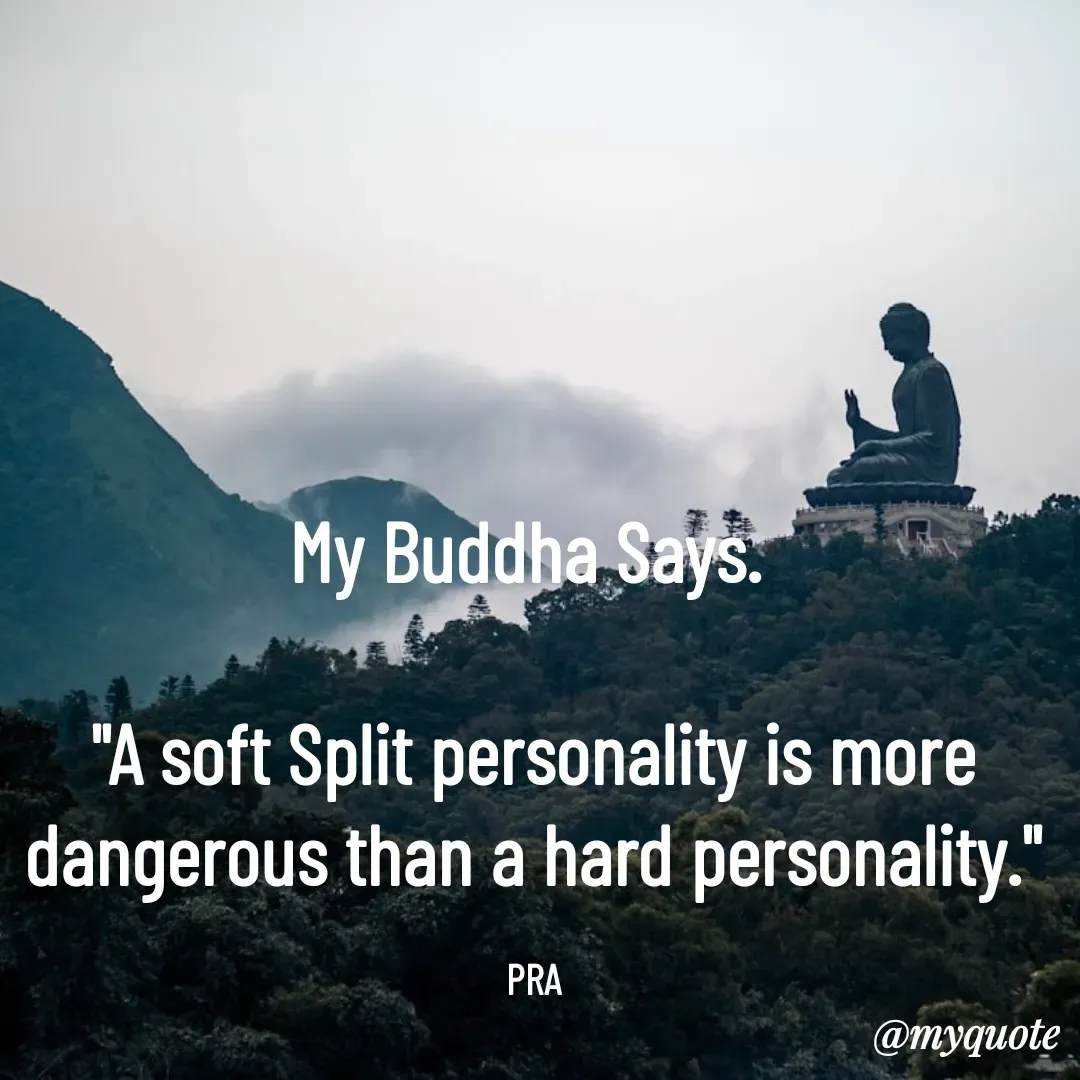 Quote by Pushpa Ahlawat - My Buddha Says. 

"A soft Split personality is more dangerous than a hard personality."

PRA - Made using Quotes Creator App, Post Maker App