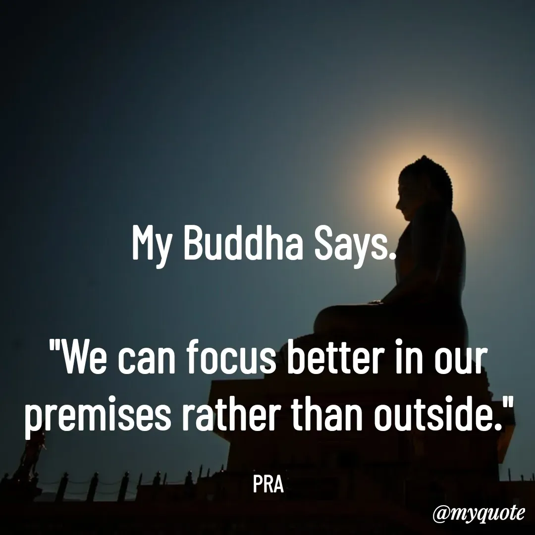 Quote by Pushpa Ahlawat - My Buddha Says. 

"We can focus better in our premises rather than outside."

PRA - Made using Quotes Creator App, Post Maker App