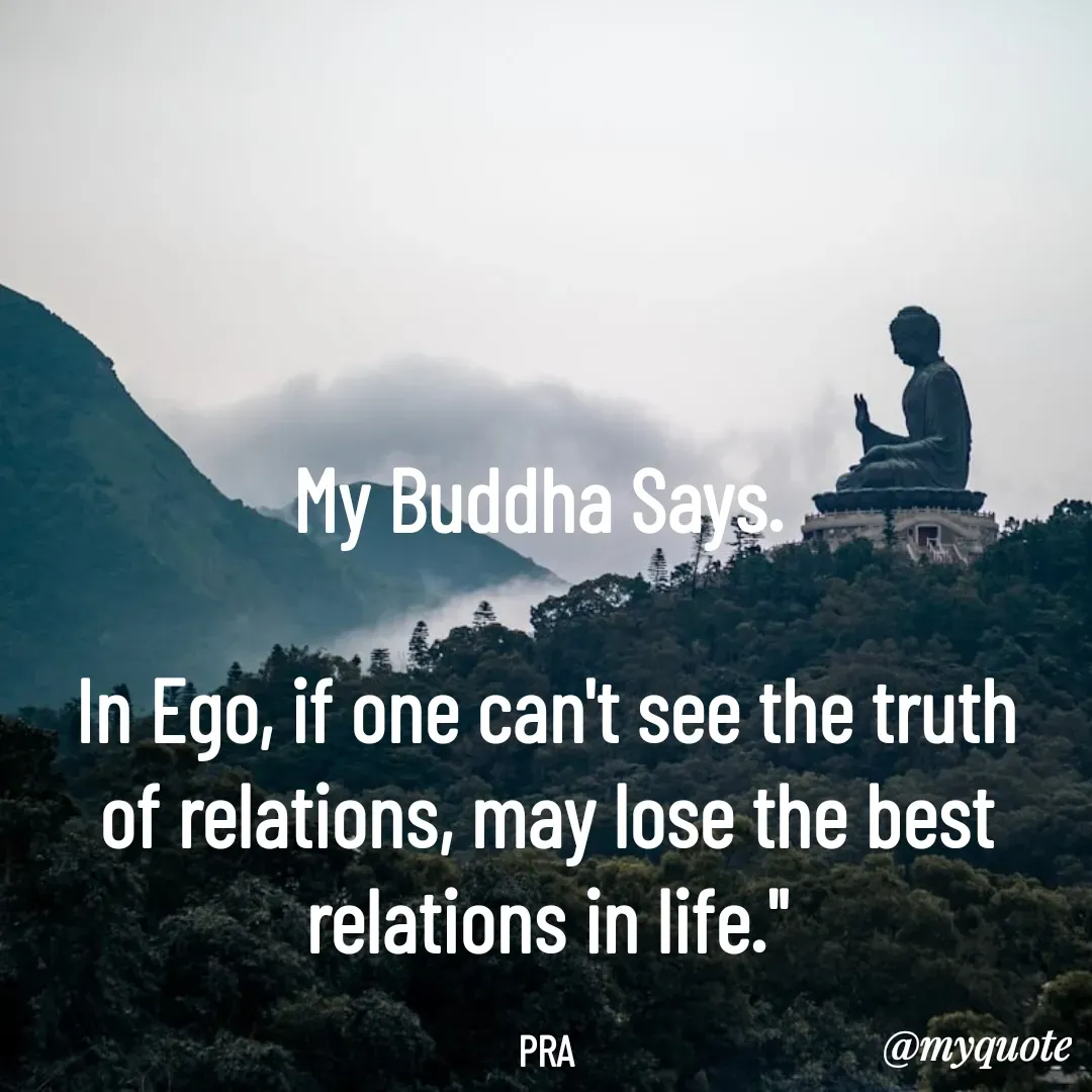 Quote by Pushpa Ahlawat - My Buddha Says. 

In Ego, if one can't see the truth of relations, may lose the best relations in life."

PRA - Made using Quotes Creator App, Post Maker App