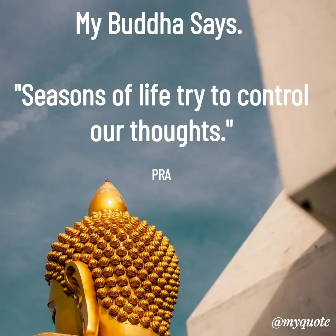 Quote by Pushpa Ahlawat - My Buddha Says. 

"Seasons of life try to control our thoughts."

PRA - Made using Quotes Creator App, Post Maker App