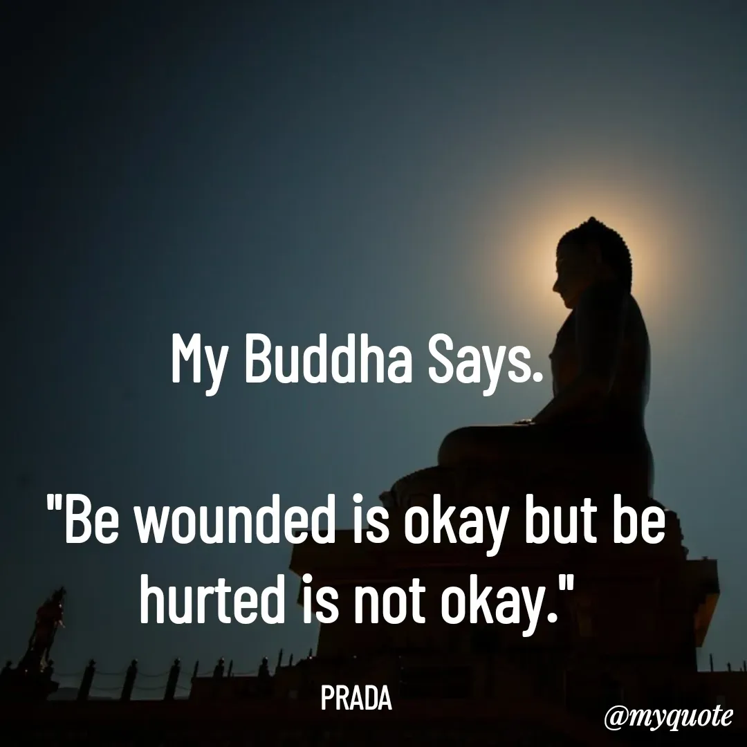 Quote by Pushpa Ahlawat - My Buddha Says.

"Be wounded is okay but be hurted is not okay."

PRADA - Made using Quotes Creator App, Post Maker App