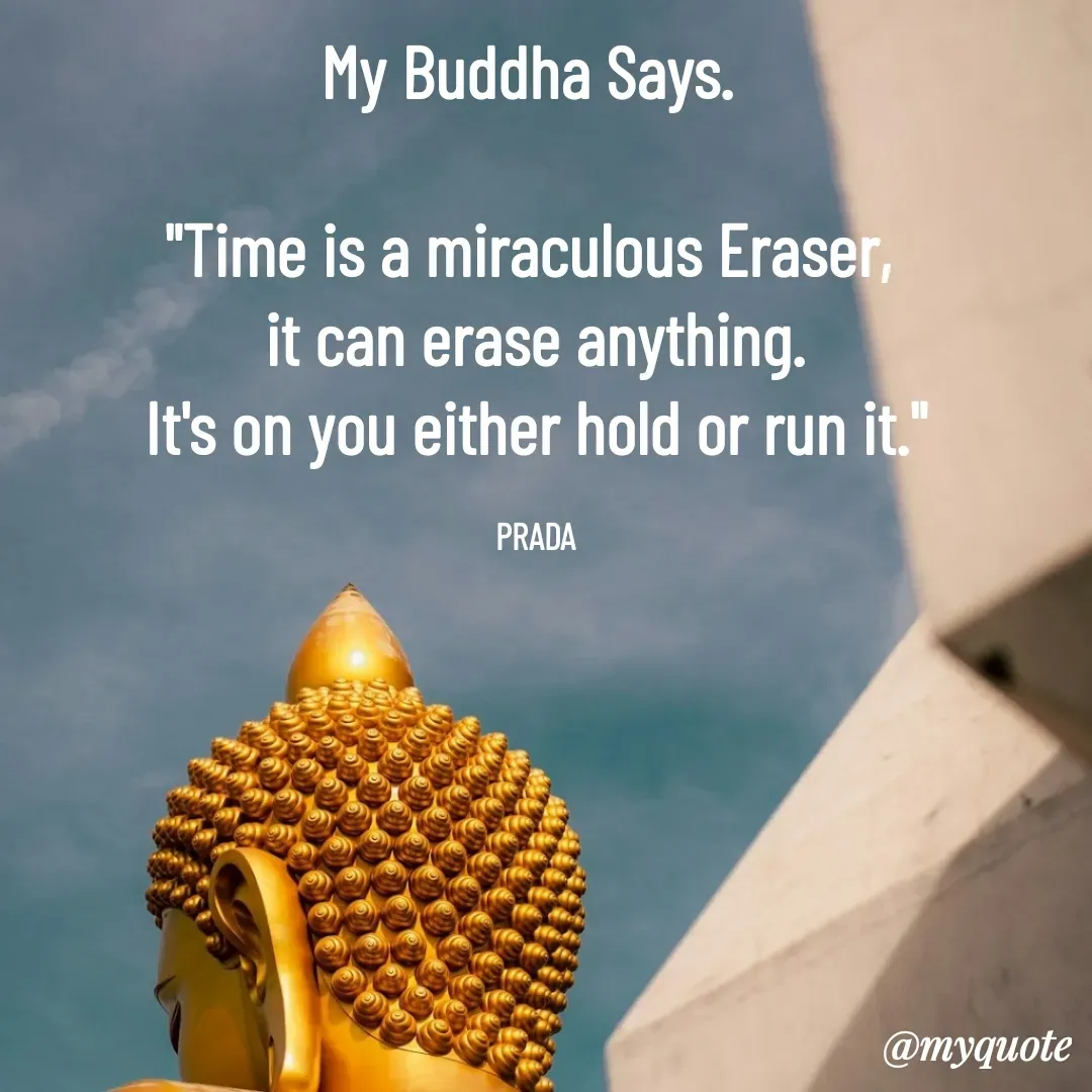 Quote by Pushpa Ahlawat - My Buddha Says. 

"Time is a miraculous Eraser, 
it can erase anything.
It's on you either hold or run it."

PRADA - Made using Quotes Creator App, Post Maker App