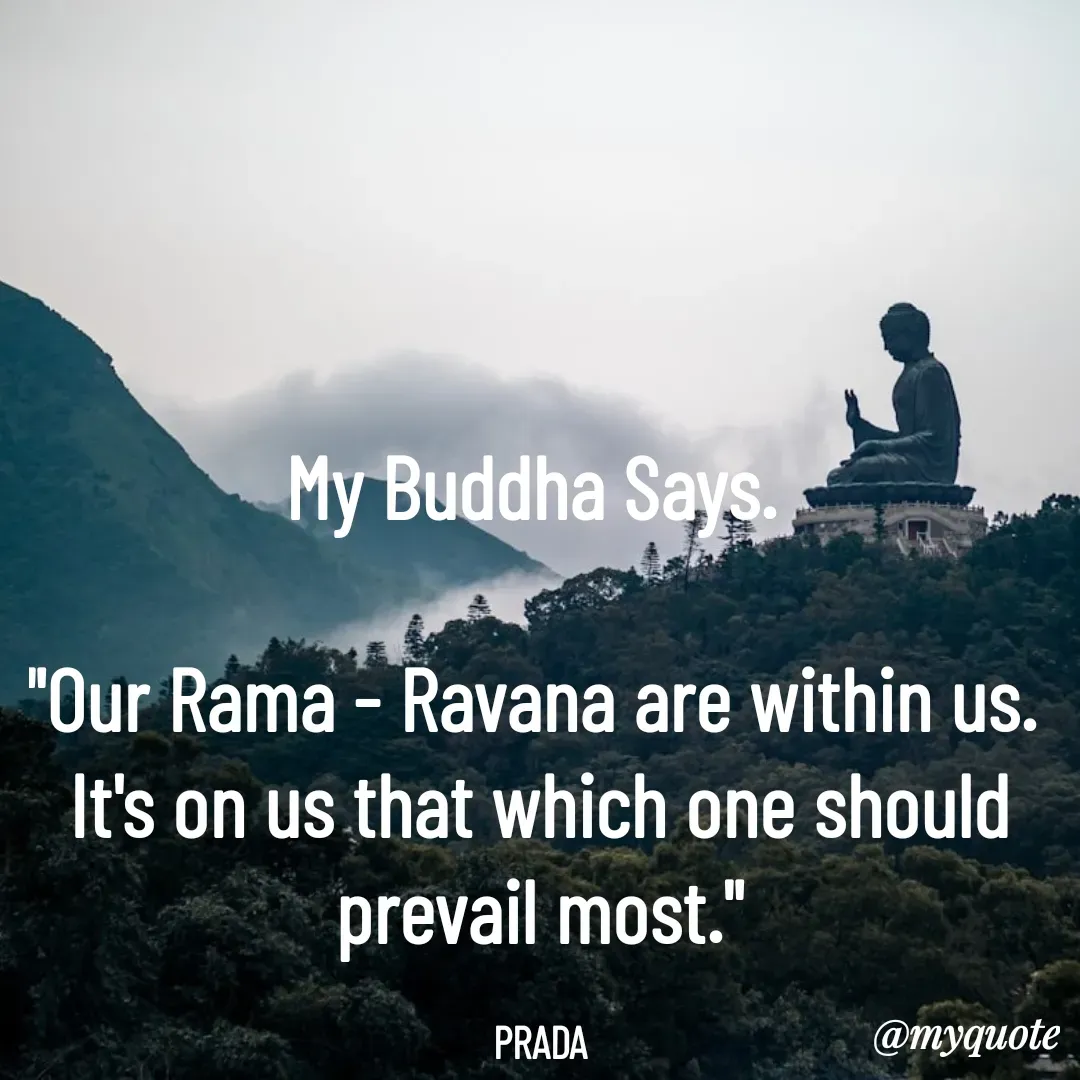 Quote by Pushpa Ahlawat - My Buddha Says. 

"Our Rama - Ravana are within us. 
It's on us that which one should prevail most."

PRADA - Made using Quotes Creator App, Post Maker App
